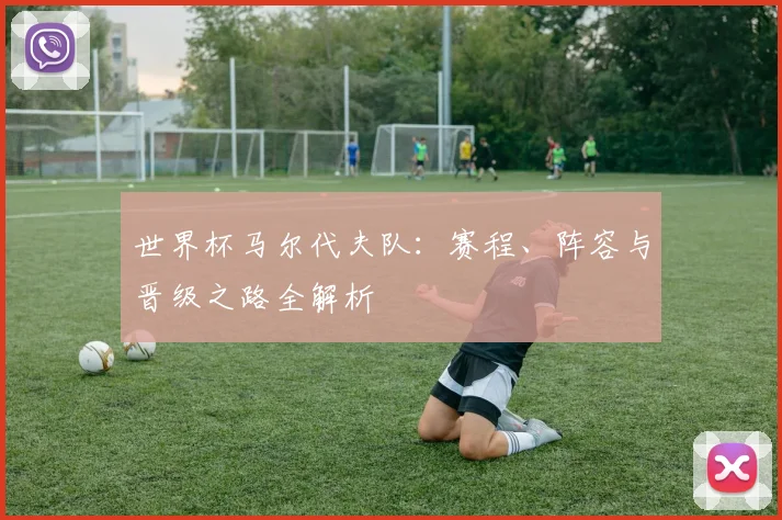 世界杯马尔代夫队：赛程、阵容与晋级之路全解析